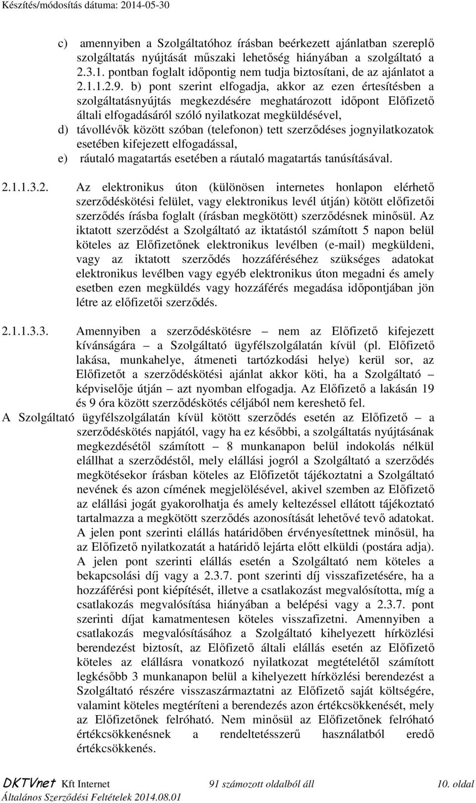 b) pont szerint elfogadja, akkor az ezen értesítésben a szolgáltatásnyújtás megkezdésére meghatározott idıpont Elıfizetı általi elfogadásáról szóló nyilatkozat megküldésével, d) távollévık között