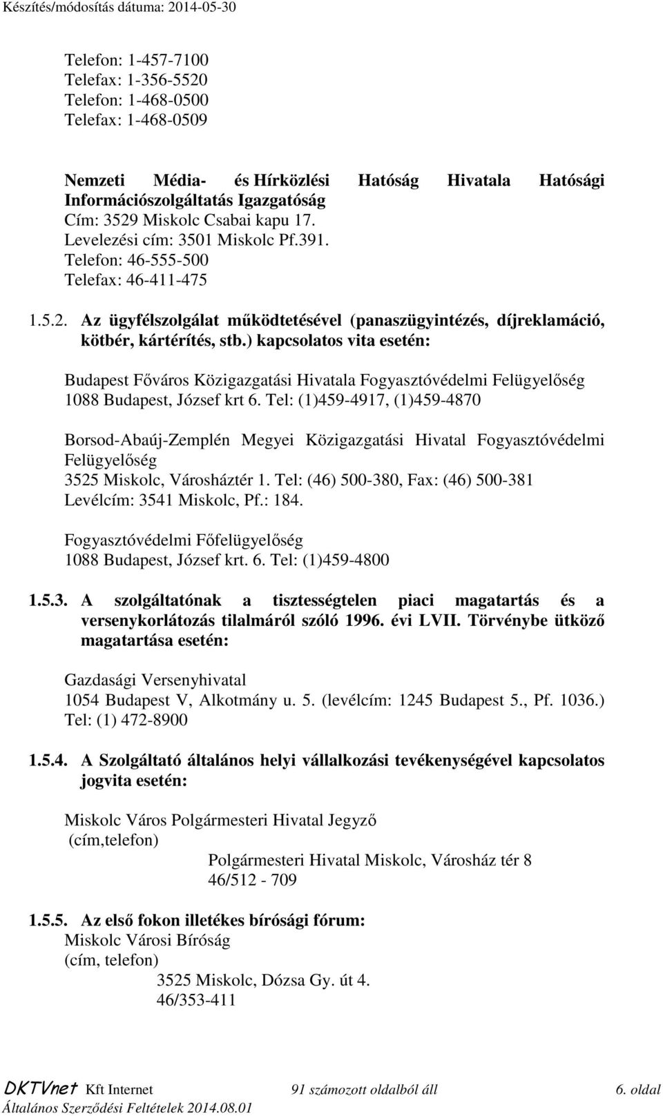 ) kapcsolatos vita esetén: Budapest Fıváros Közigazgatási Hivatala Fogyasztóvédelmi Felügyelıség 1088 Budapest, József krt 6.