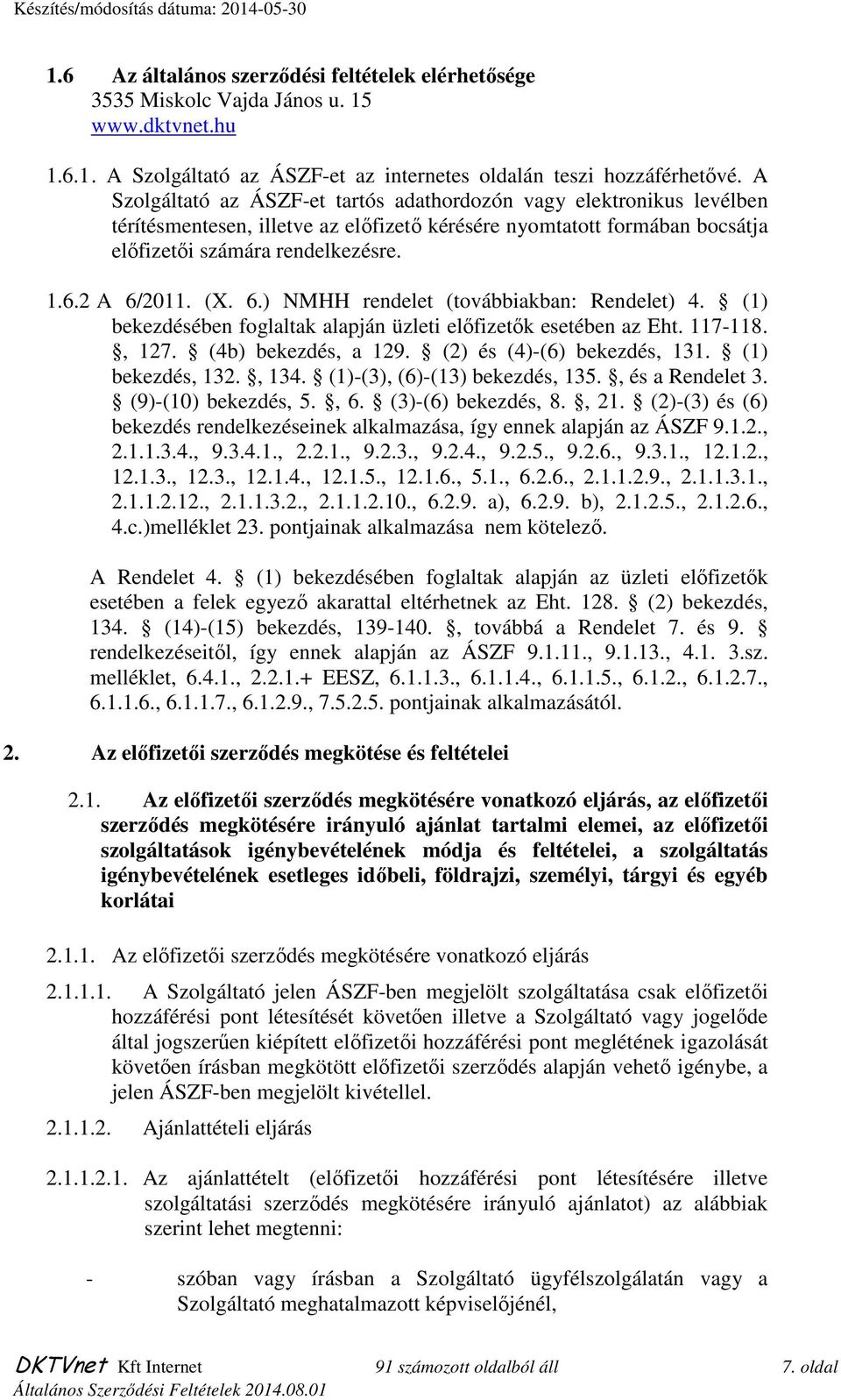 (X. 6.) NMHH rendelet (továbbiakban: Rendelet) 4. (1) bekezdésében foglaltak alapján üzleti elıfizetık esetében az Eht. 117-118., 127. (4b) bekezdés, a 129. (2) és (4)-(6) bekezdés, 131.