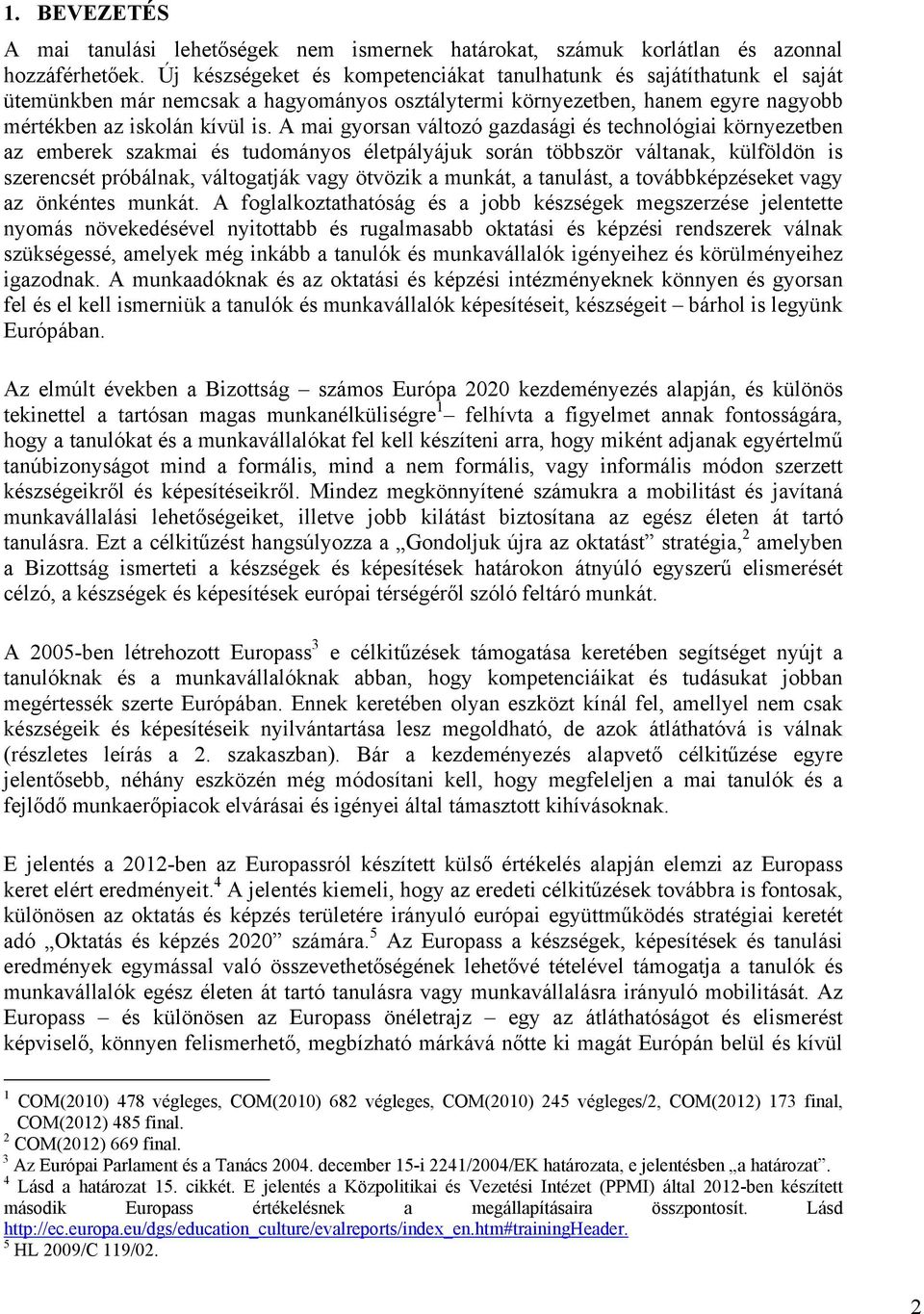 A mai gyorsan változó gazdasági és technológiai környezetben az emberek szakmai és tudományos életpályájuk során többször váltanak, külföldön is szerencsét próbálnak, váltogatják vagy ötvözik a