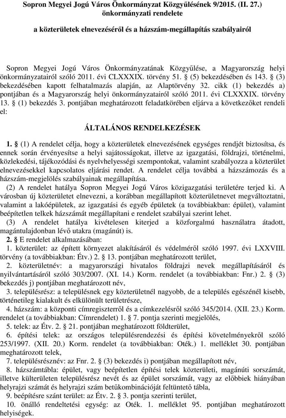 évi CLXXXIX. törvény 51. (5) bekezdésében és 143. (3) bekezdésében kapott felhatalmazás alapján, az Alaptörvény 32. cikk (1) bekezdés a) pontjában és a Magyarország helyi önkormányzatairól szóló 2011.