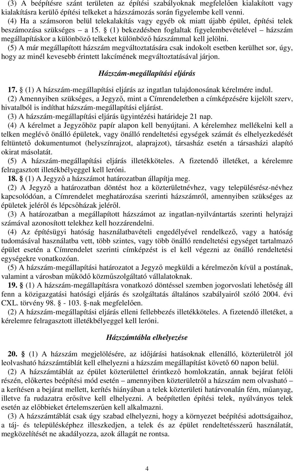 (1) bekezdésben foglaltak figyelembevételével házszám megállapításkor a különböző telkeket különböző házszámmal kell jelölni.