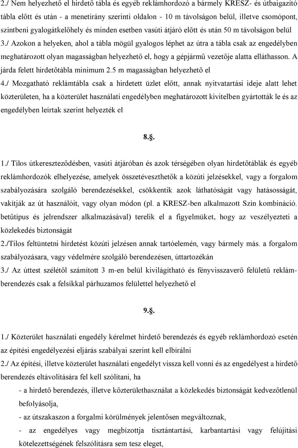 / Azokon a helyeken, ahol a tábla mögül gyalogos léphet az útra a tábla csak az engedélyben meghatározott olyan magasságban helyezhető el, hogy a gépjármű vezetője alatta elláthasson.