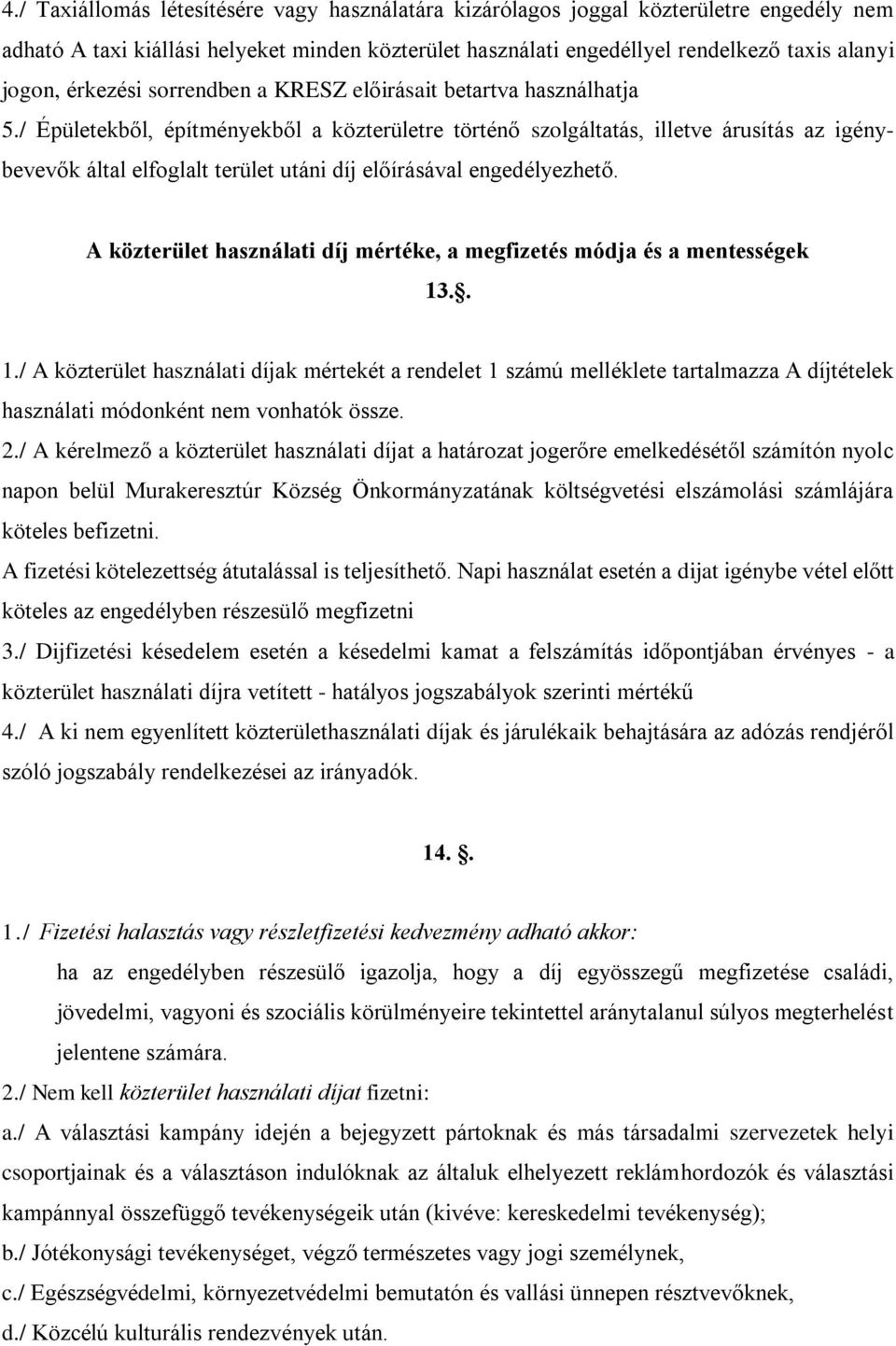 / Épületekből, építményekből a közterületre történő szolgáltatás, illetve árusítás az igénybevevők által elfoglalt terület utáni díj előírásával engedélyezhető.