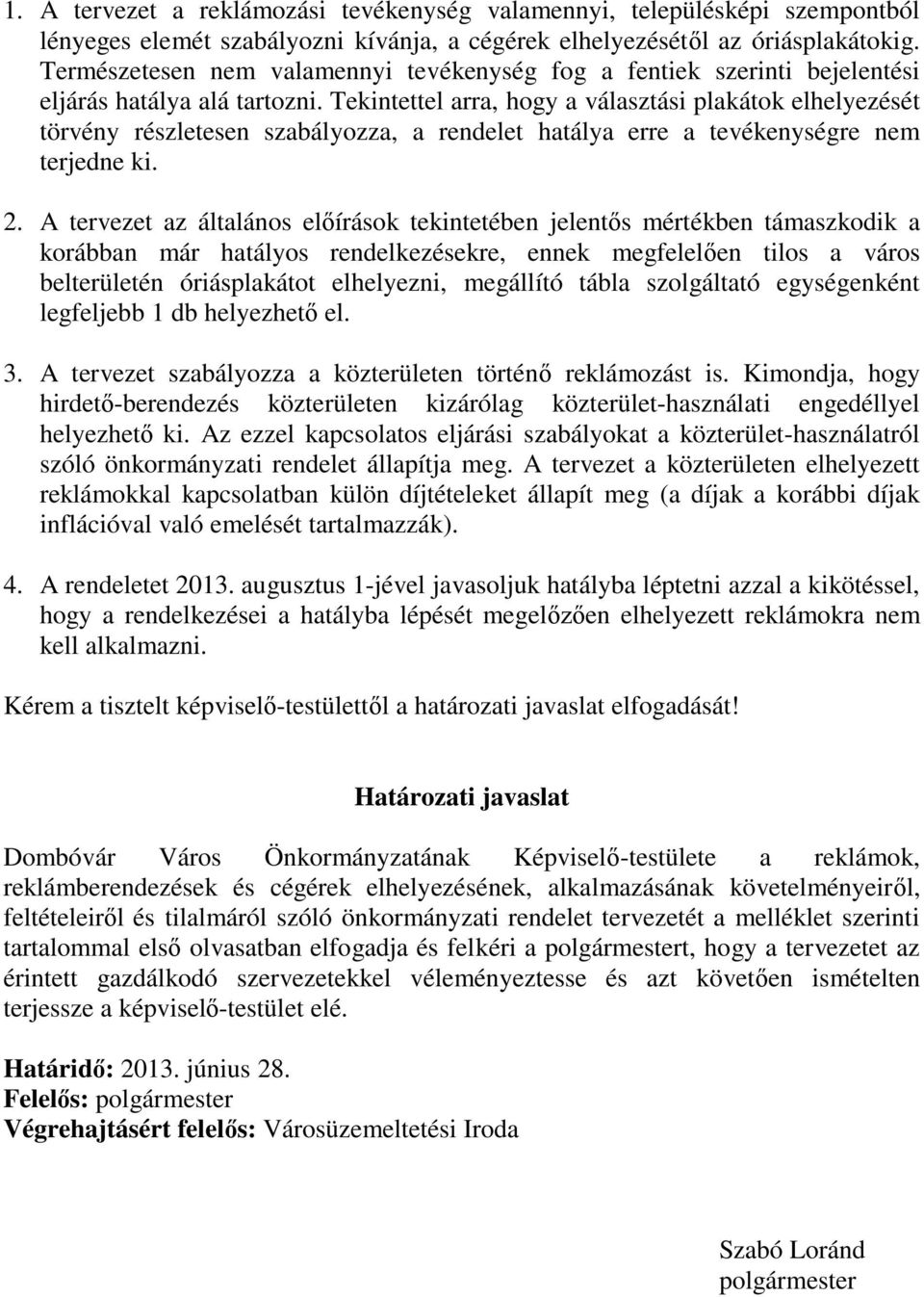 Tekintettel arra, hogy a választási plakátok elhelyezését törvény részletesen szabályozza, a rendelet hatálya erre a tevékenységre nem terjedne ki. 2.