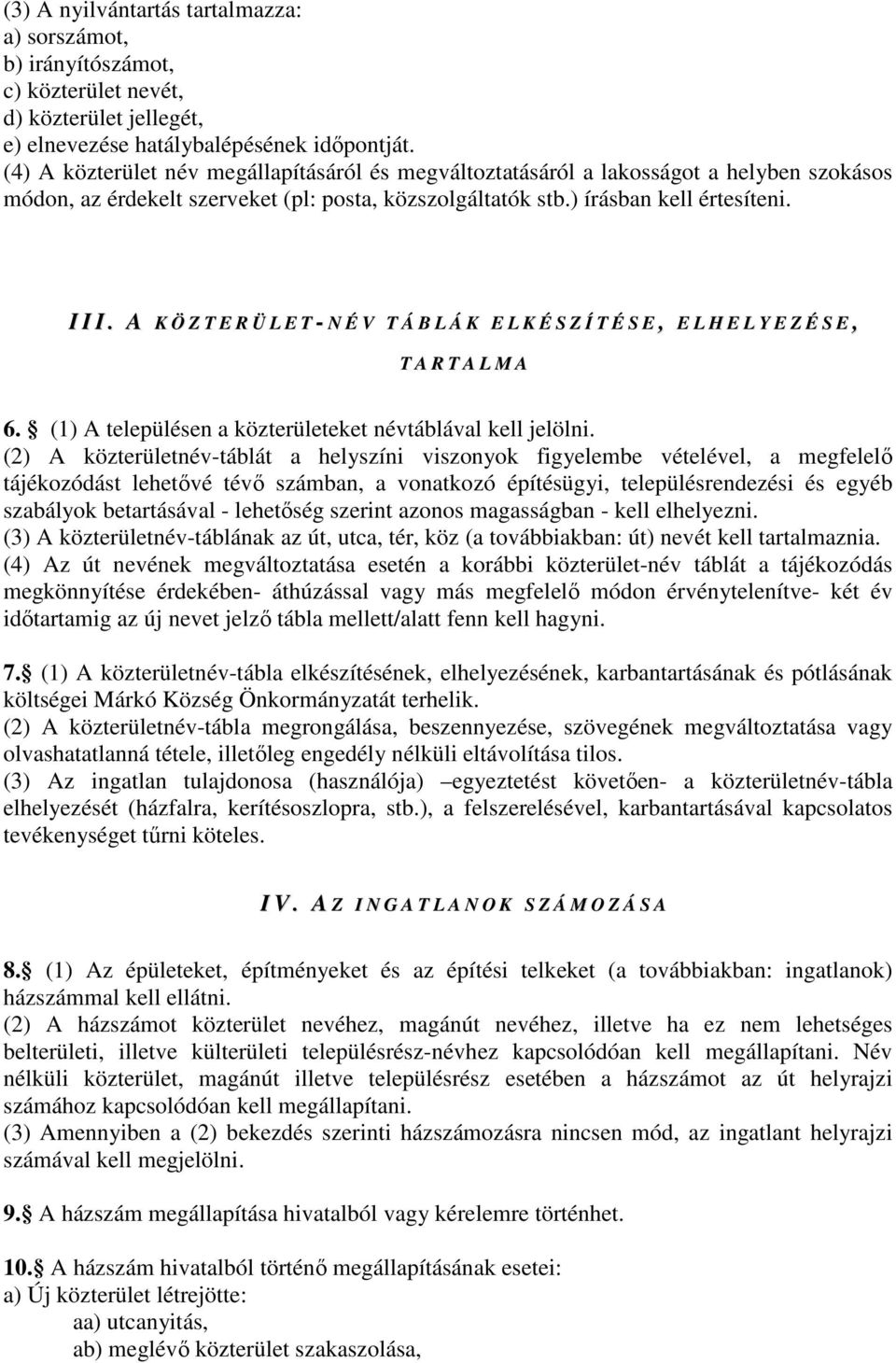 A K Ö Z T E R Ü L E T - N É V T Á B L Á K E L K É S Z Í T É S E, E L H E L Y E Z É S E, T A R T A L M A 6. (1) A településen a közterületeket névtáblával kell jelölni.