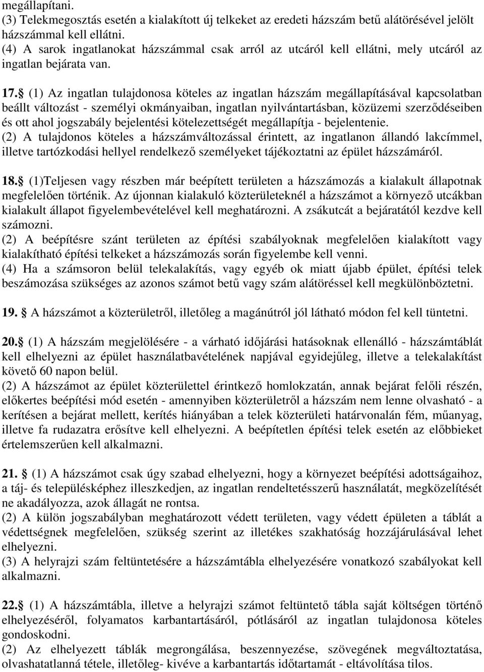 (1) Az ingatlan tulajdonosa köteles az ingatlan házszám megállapításával kapcsolatban beállt változást - személyi okmányaiban, ingatlan nyilvántartásban, közüzemi szerződéseiben és ott ahol