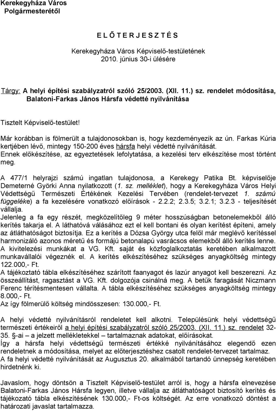 Farkas Kúria kertjében lévő, mintegy 150-200 éves hársfa helyi védetté nyilvánítását. Ennek előkészítése, az egyeztetések lefolytatása, a kezelési terv elkészítése most történt meg.