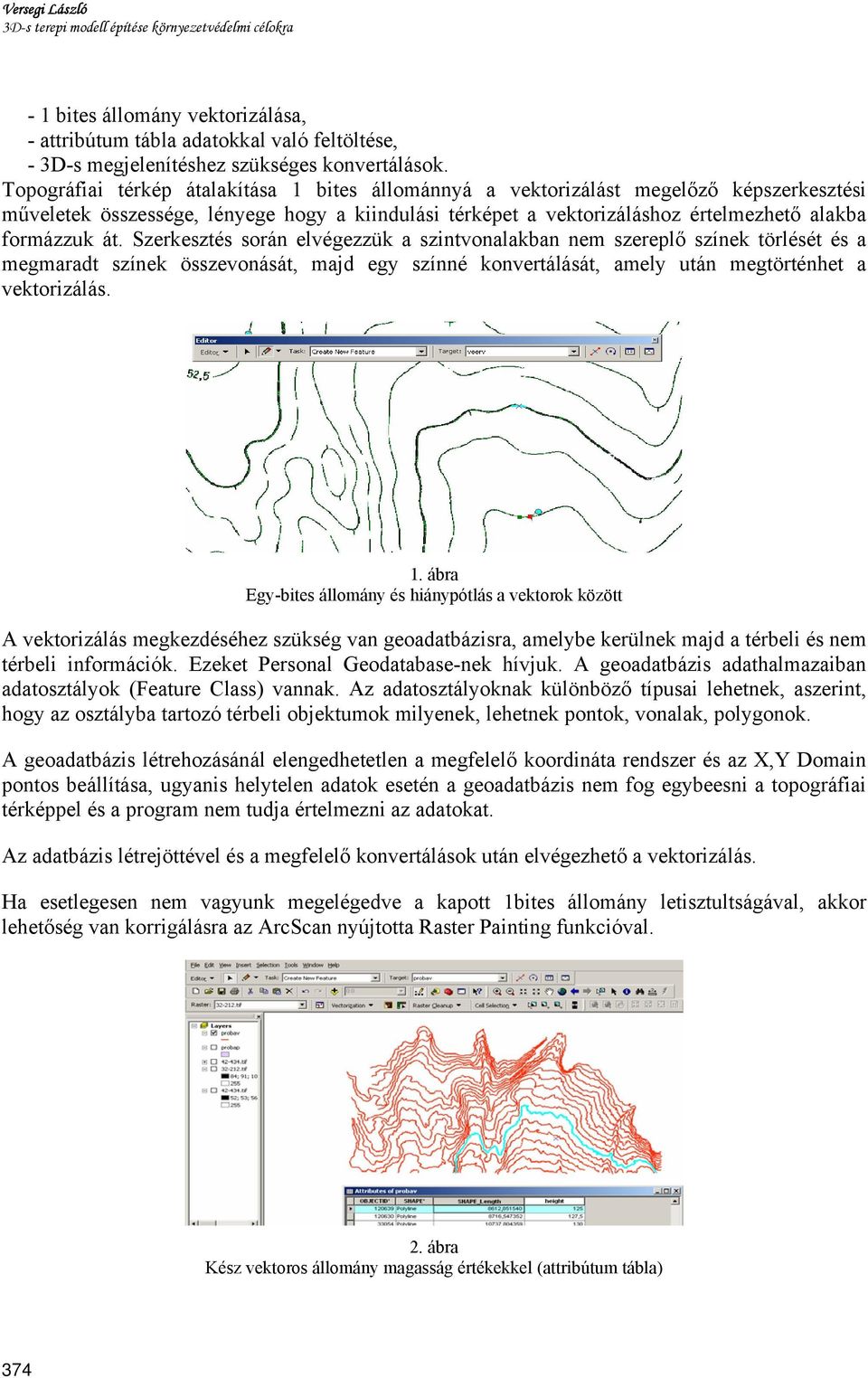 Szerkesztés során elvégezzük a szintvonalakban nem szereplő színek törlését és a megmaradt színek összevonását, majd egy színné konvertálását, amely után megtörténhet a vektorizálás. 1.