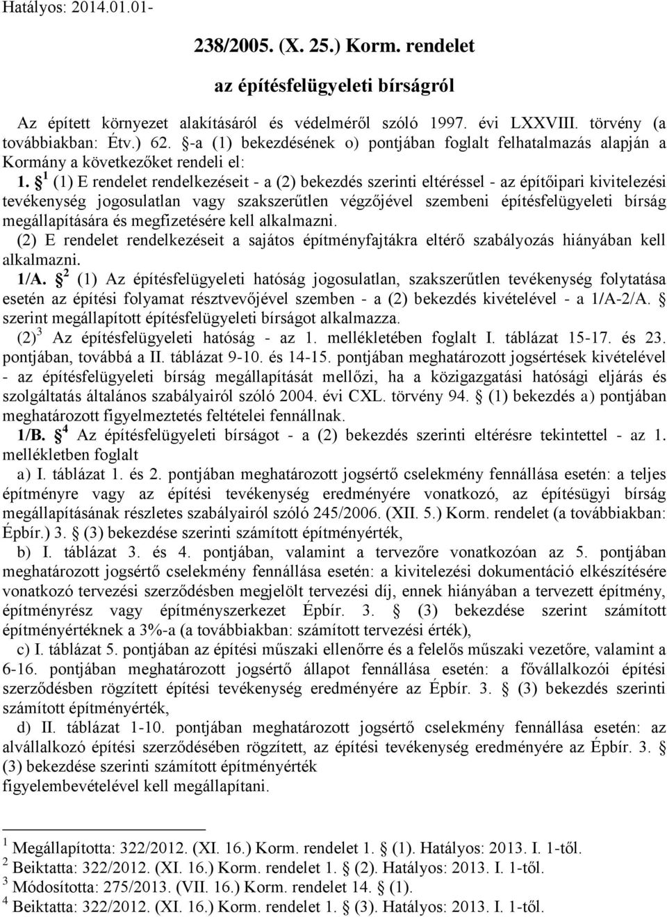 1 (1) E rendelet rendelkezéseit - a (2) bekezdés szerinti eltéréssel - az építőipari kivitelezési tevékenység jogosulatlan vagy szakszerűtlen végzőjével szembeni építésfelügyeleti bírság