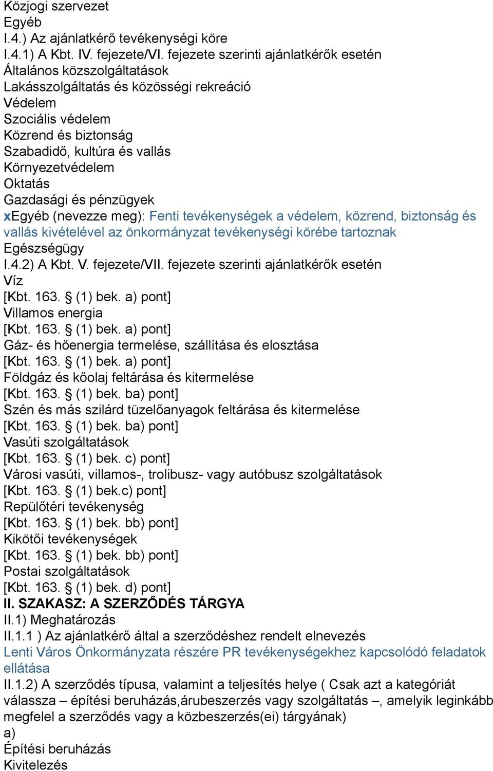 Oktatás Gazdasági és pénzügyek xegyéb (nevezze meg): Fenti tevékenységek a védelem, közrend, biztonság és vallás kivételével az önkormányzat tevékenységi körébe tartoznak Egészségügy I.4.2) A Kbt. V.