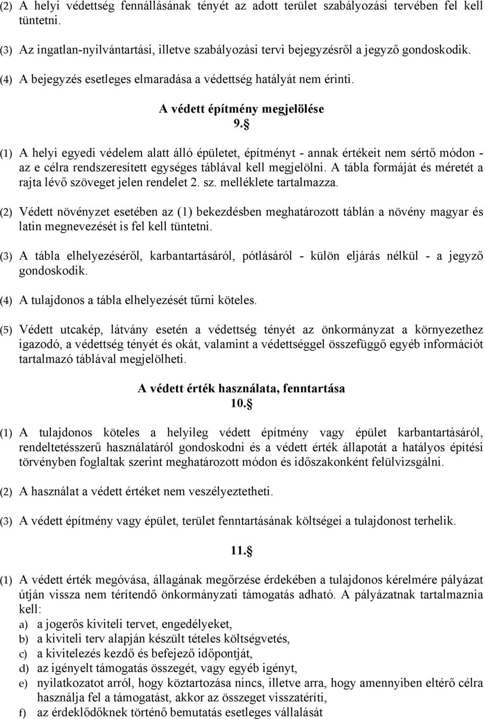 (1) A helyi egyedi védelem alatt álló épületet, építményt - annak értékeit nem sértő módon - az e célra rendszeresített egységes táblával kell megjelölni.