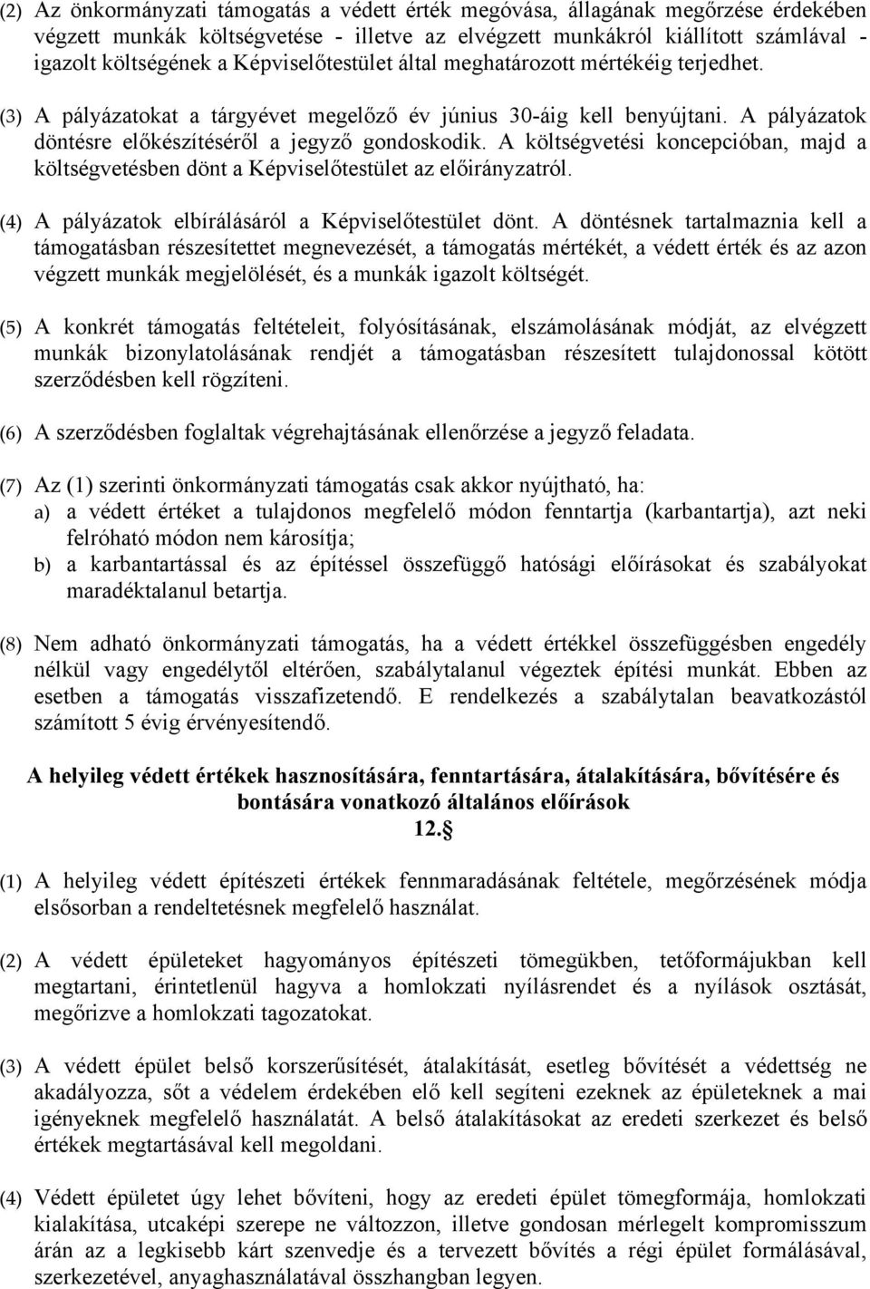 A költségvetési koncepcióban, majd a költségvetésben dönt a Képviselőtestület az előirányzatról. (4) A pályázatok elbírálásáról a Képviselőtestület dönt.