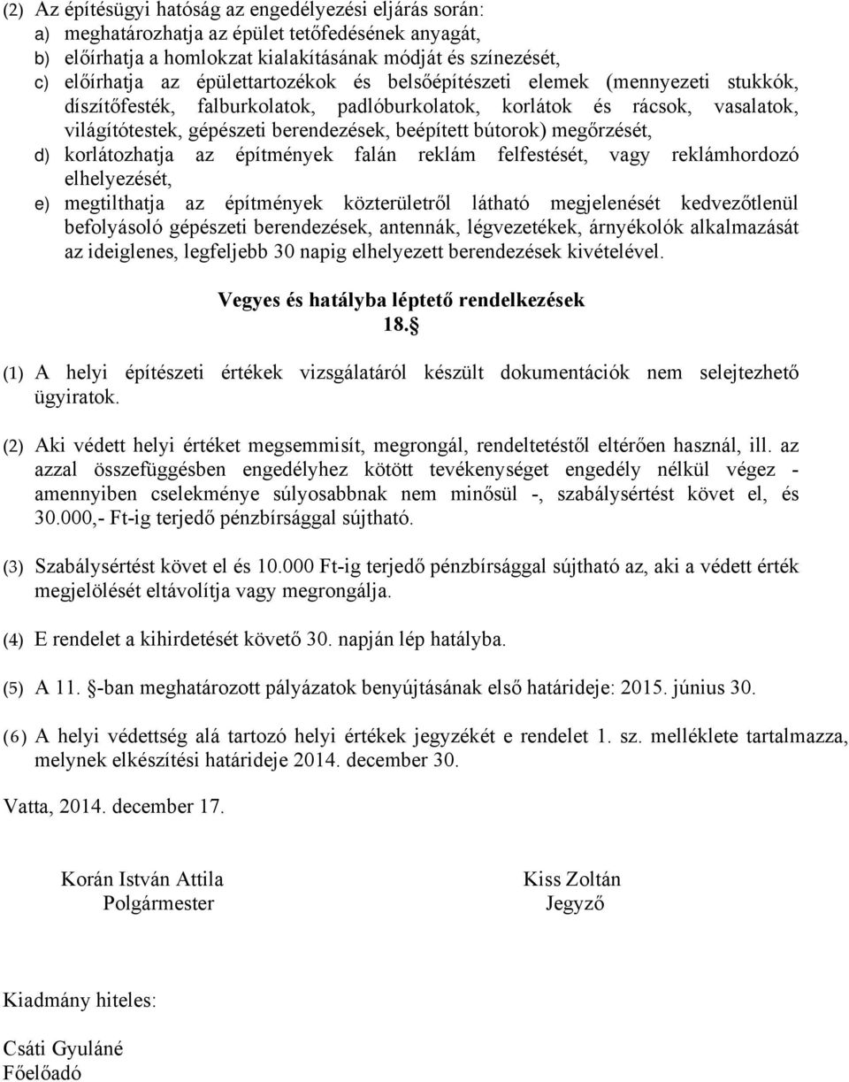 bútorok) megőrzését, d) korlátozhatja az építmények falán reklám felfestését, vagy reklámhordozó elhelyezését, e) megtilthatja az építmények közterületről látható megjelenését kedvezőtlenül