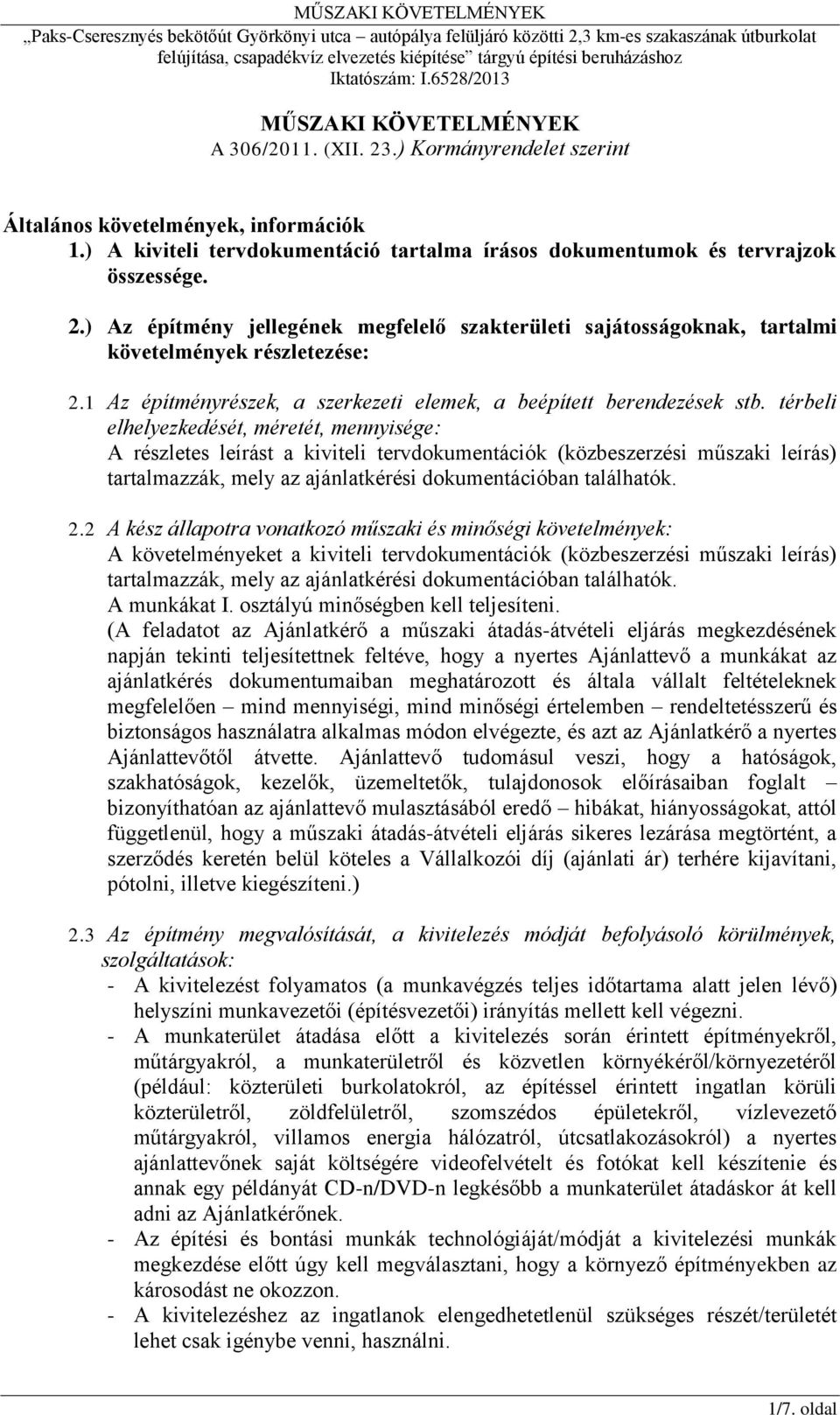 térbeli elhelyezkedését, méretét, mennyisége: A részletes leírást a kiviteli tervdokumentációk (közbeszerzési műszaki leírás) tartalmazzák, mely az ajánlatkérési dokumentációban találhatók. 2.