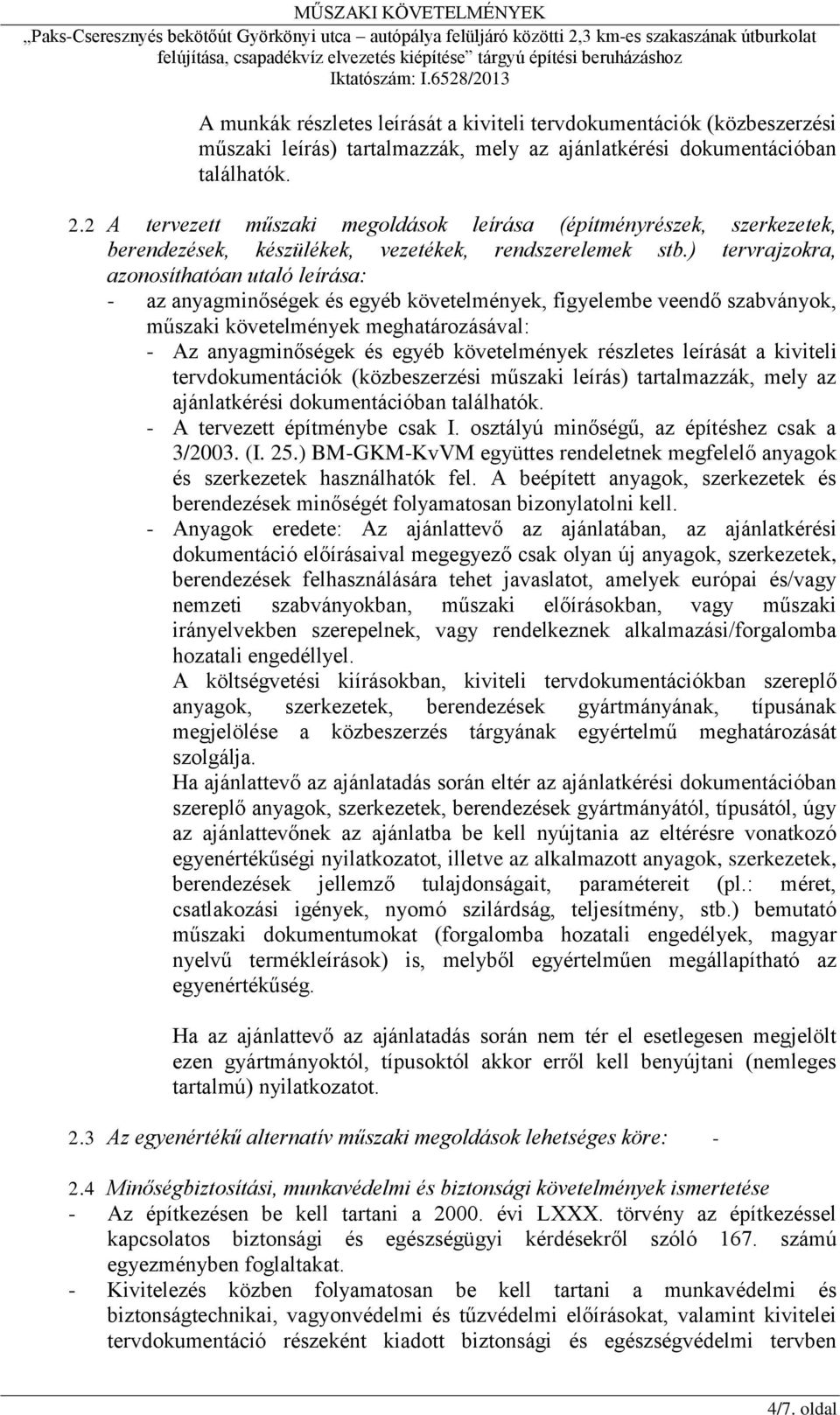 ) tervrajzokra, azonosíthatóan utaló leírása: - az anyagminőségek és egyéb követelmények, figyelembe veendő szabványok, műszaki követelmények meghatározásával: - Az anyagminőségek és egyéb