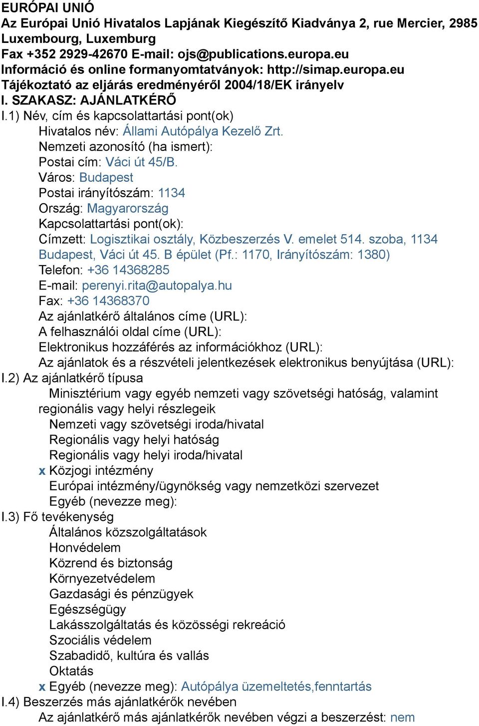 1) Név, cím és kapcsolattartási pont(ok) Hivatalos név: Állami Autópálya Kezelő Zrt. Nemzeti azonosító (ha ismert): Postai cím: Váci út 45/B.