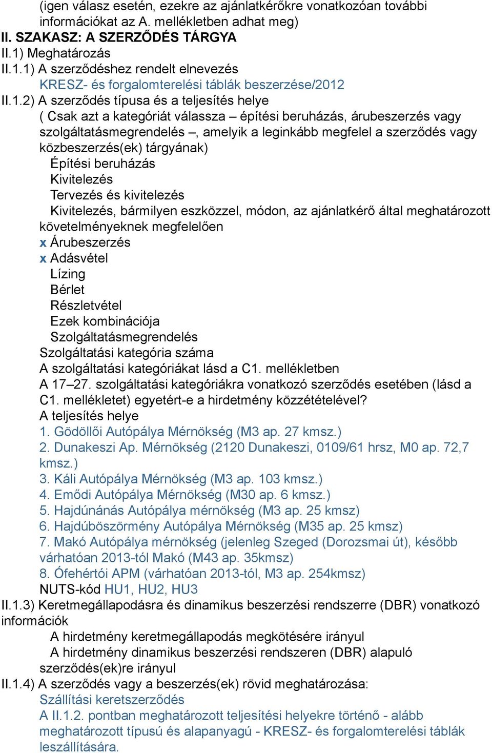 1) A szerződéshez rendelt elnevezés KRESZ- és forgalomterelési táblák beszerzése/2012 II.1.2) A szerződés típusa és a teljesítés helye ( Csak azt a kategóriát válassza építési beruházás, árubeszerzés