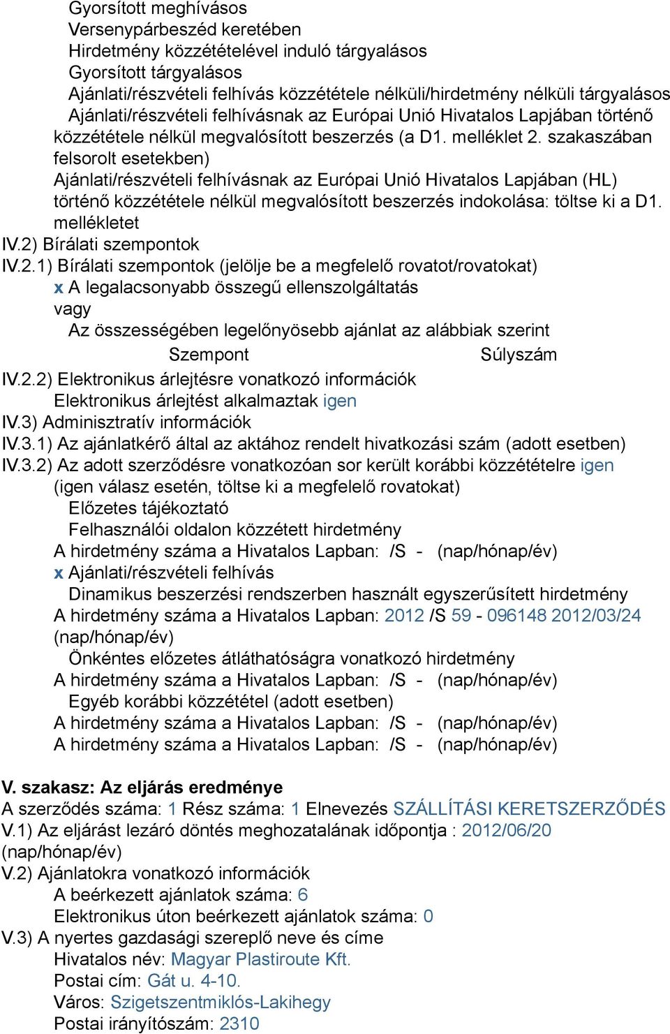 szakaszában felsorolt esetekben) Ajánlati/részvételi felhívásnak az Európai Unió Hivatalos Lapjában (HL) történő közzététele nélkül megvalósított beszerzés indokolása: töltse ki a D1. mellékletet IV.