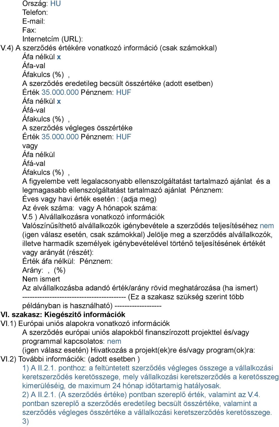 000 Pénznem: HUF Áfa nélkül x Áfá-val Áfakulcs (%), A szerződés végleges összértéke Érték 35.000.000 Pénznem: HUF vagy Áfa nélkül Áfá-val Áfakulcs (%), A figyelembe vett legalacsonyabb