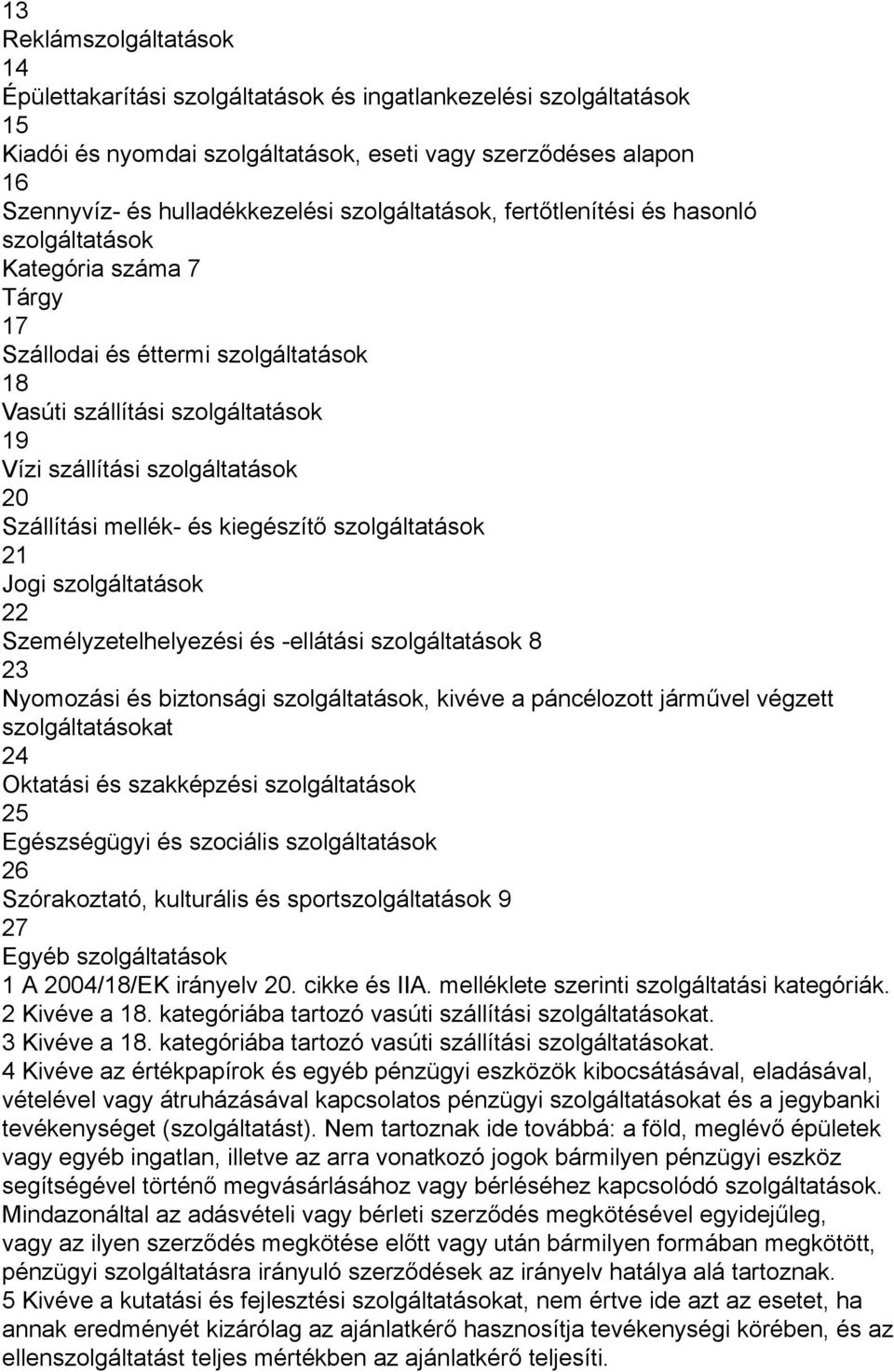 Szállítási mellék- és kiegészítő szolgáltatások 21 Jogi szolgáltatások 22 Személyzetelhelyezési és -ellátási szolgáltatások 8 23 Nyomozási és biztonsági szolgáltatások, kivéve a páncélozott járművel