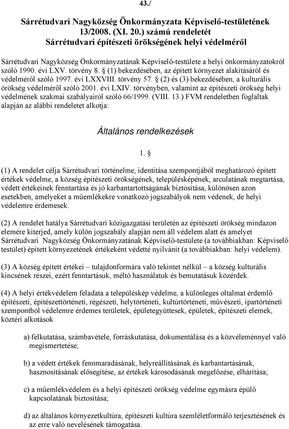 (1) bekezdésében, az épített környezet alakításáról és védelméről szóló 1997. évi LXXVIII. törvény 57. (2) és (3) bekezdésében, a kulturális örökség védelméről szóló 2001. évi LXIV.