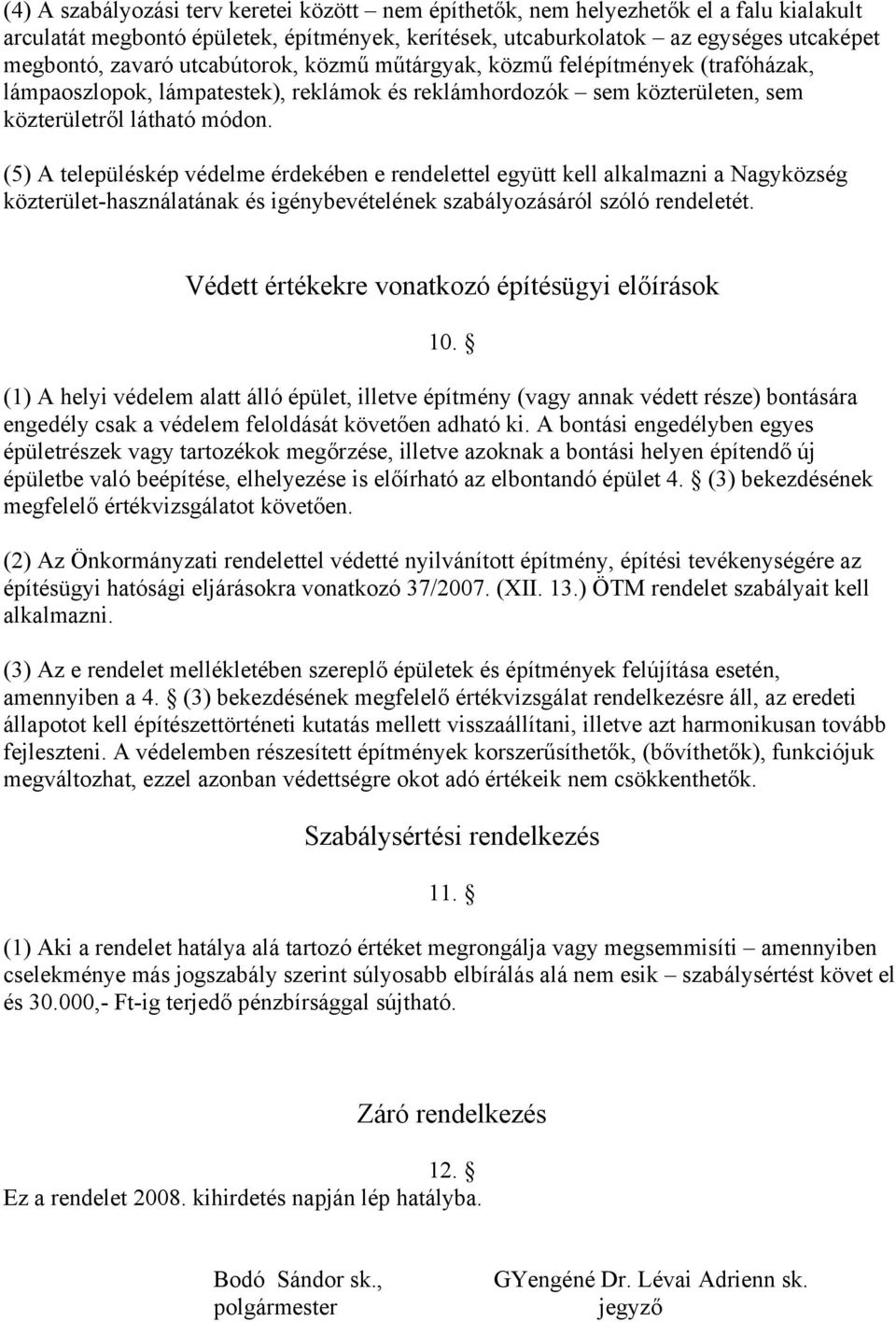 (5) A településkép védelme érdekében e rendelettel együtt kell alkalmazni a Nagyközség közterület-használatának és igénybevételének szabályozásáról szóló rendeletét.