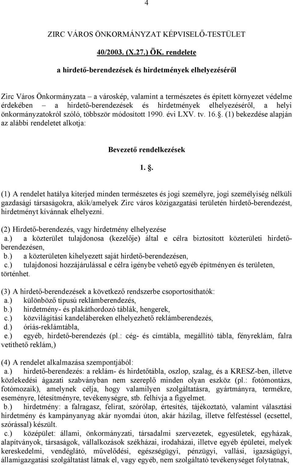 hirdetmények elhelyezéséről, a helyi önkormányzatokról szóló, többször módosított 1990. évi LXV. tv. 16.. (1) bekezdése alapján az alábbi rendeletet alkotja: Bevezető rendelkezések 1.