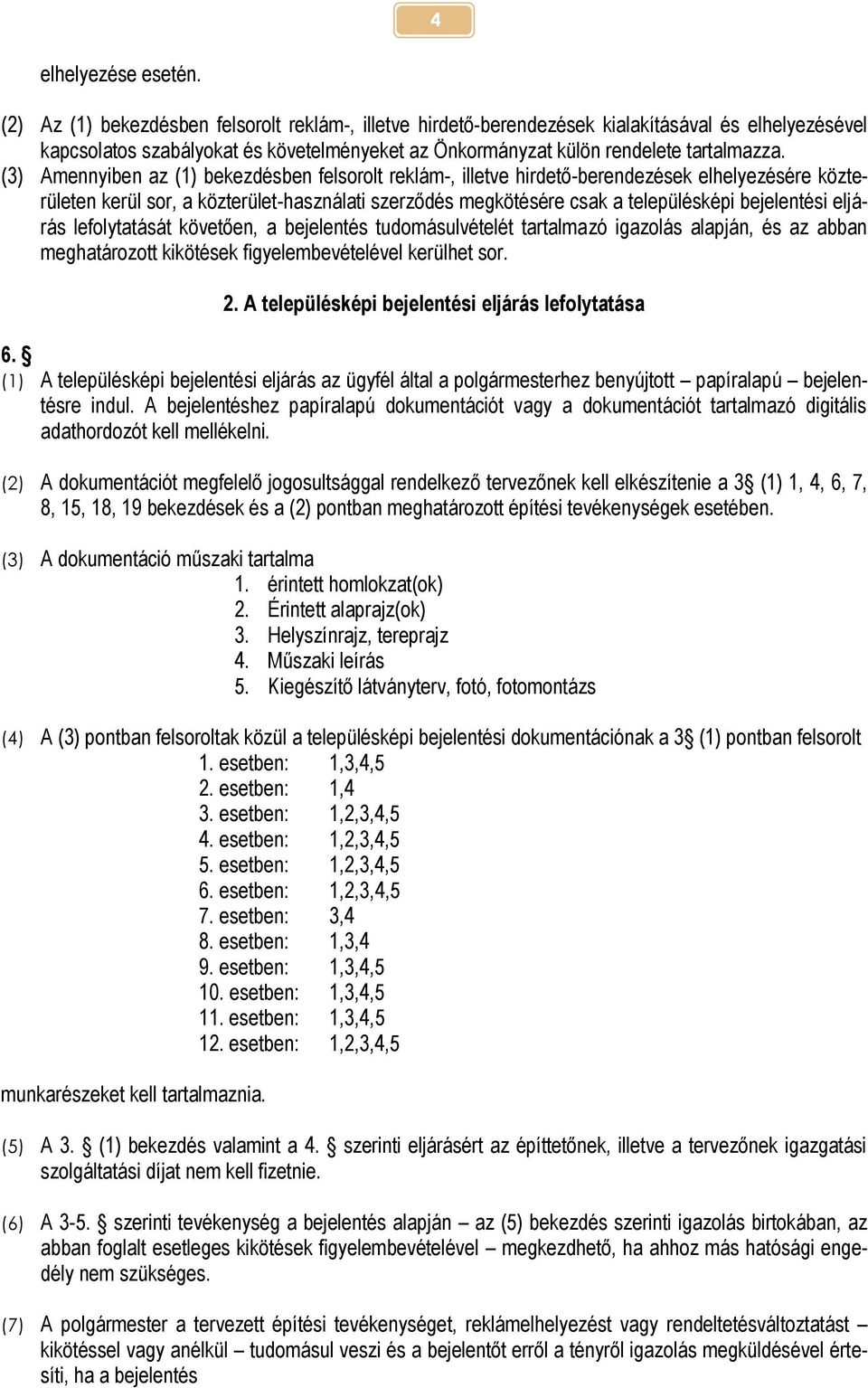 (3) Amennyiben az (1) bekezdésben felsorolt reklám-, illetve hirdető-berendezések elhelyezésére közterületen kerül sor, a közterület-használati szerződés megkötésére csak a településképi bejelentési