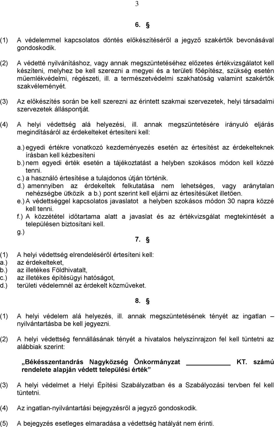 régészeti, ill. a természetvédelmi szakhatóság valamint szakértők szakvéleményét. (3) Az előkészítés során be kell szerezni az érintett szakmai szervezetek, helyi társadalmi szervezetek álláspontját.