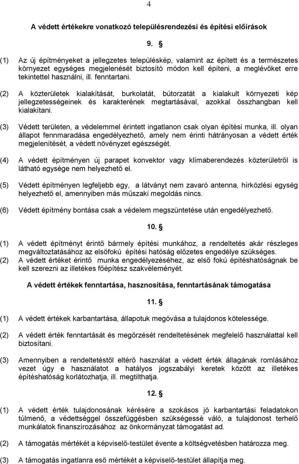 fenntartani. (2) A közterületek kialakítását, burkolatát, bútorzatát a kialakult környezeti kép jellegzetességeinek és karakterének megtartásával, azokkal összhangban kell kialakítani.