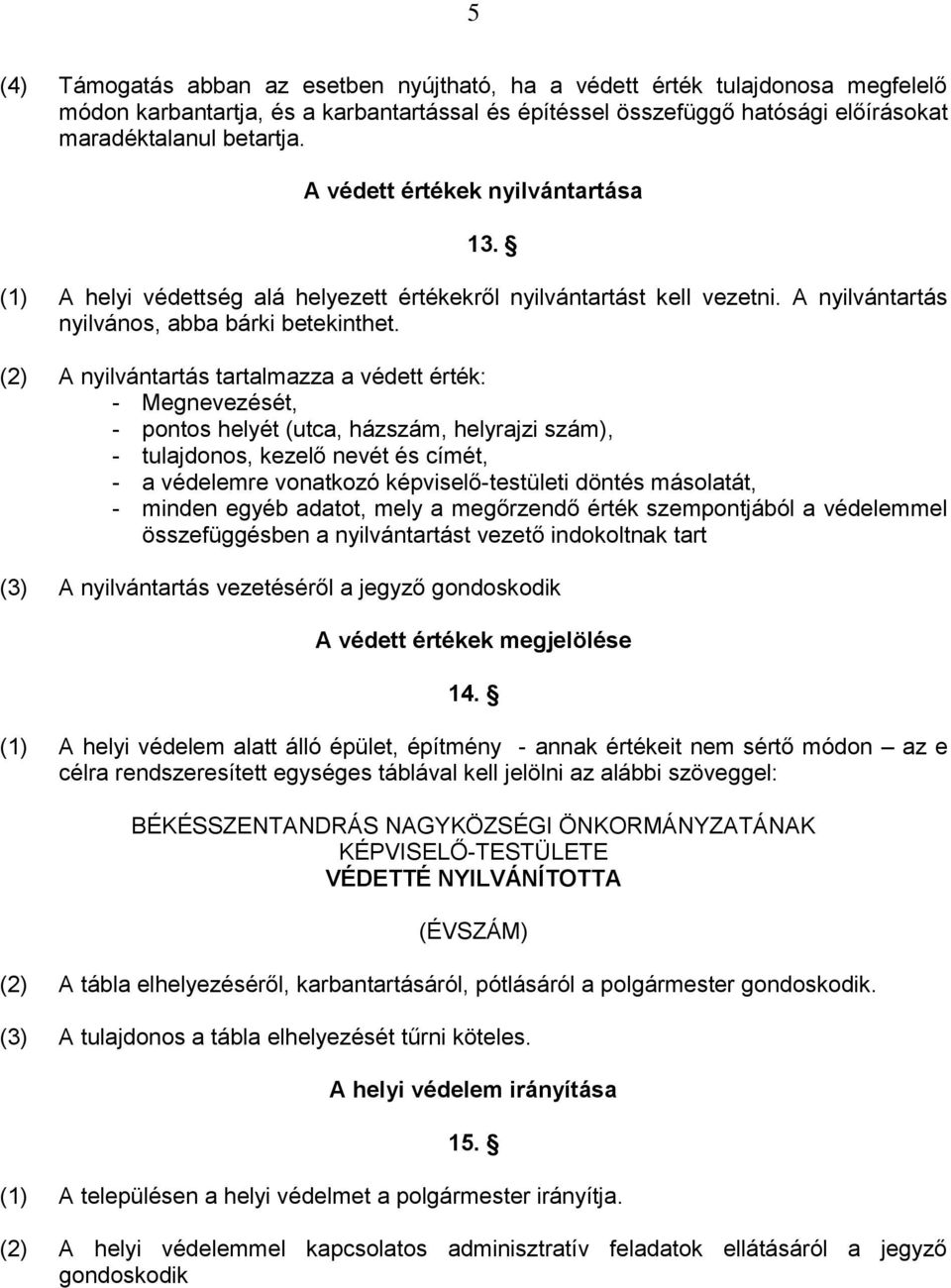 (2) A nyilvántartás tartalmazza a védett érték: - Megnevezését, - pontos helyét (utca, házszám, helyrajzi szám), - tulajdonos, kezelő nevét és címét, - a védelemre vonatkozó képviselő-testületi