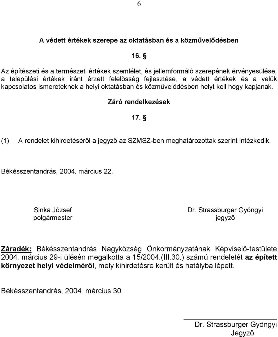 ismereteknek a helyi oktatásban és közművelődésben helyt kell hogy kapjanak. Záró rendelkezések 17. (1) A rendelet kihirdetéséről a jegyző az SZMSZ-ben meghatározottak szerint intézkedik.