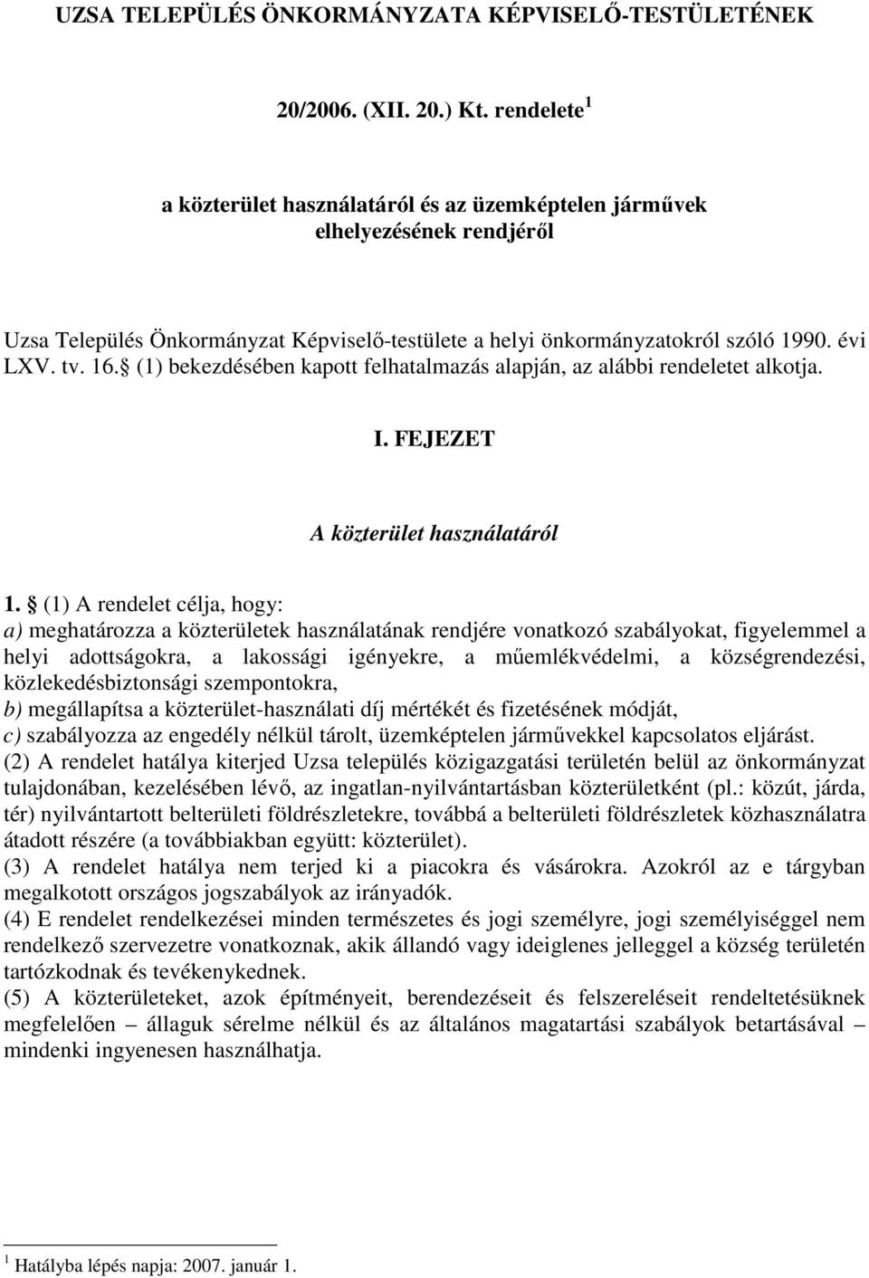 (1) bekezdésében kapott felhatalmazás alapján, az alábbi rendeletet alkotja. I. FEJEZET A közterület használatáról 1.