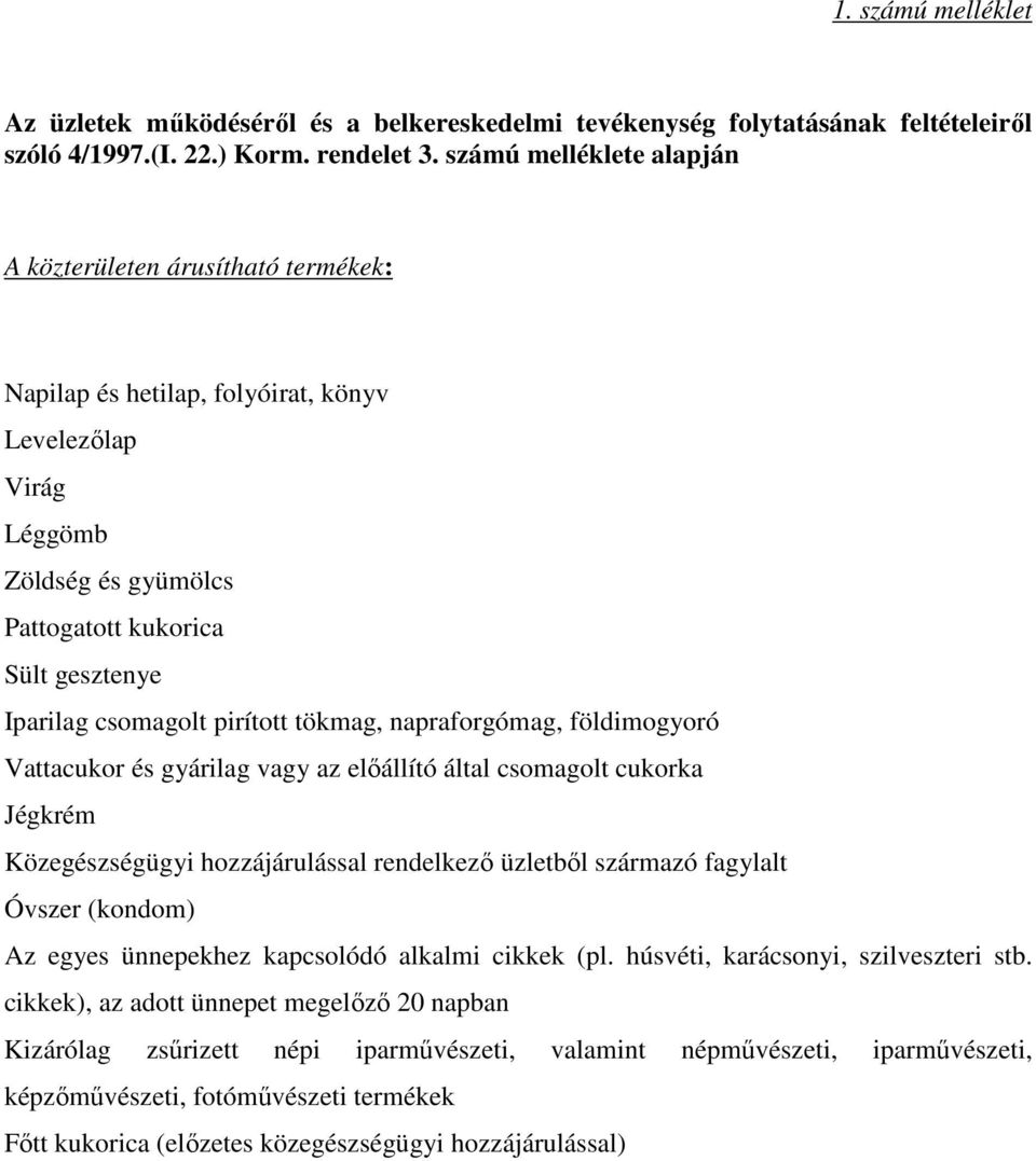 pirított tökmag, napraforgómag, földimogyoró Vattacukor és gyárilag vagy az előállító által csomagolt cukorka Jégkrém Közegészségügyi hozzájárulással rendelkező üzletből származó fagylalt Óvszer