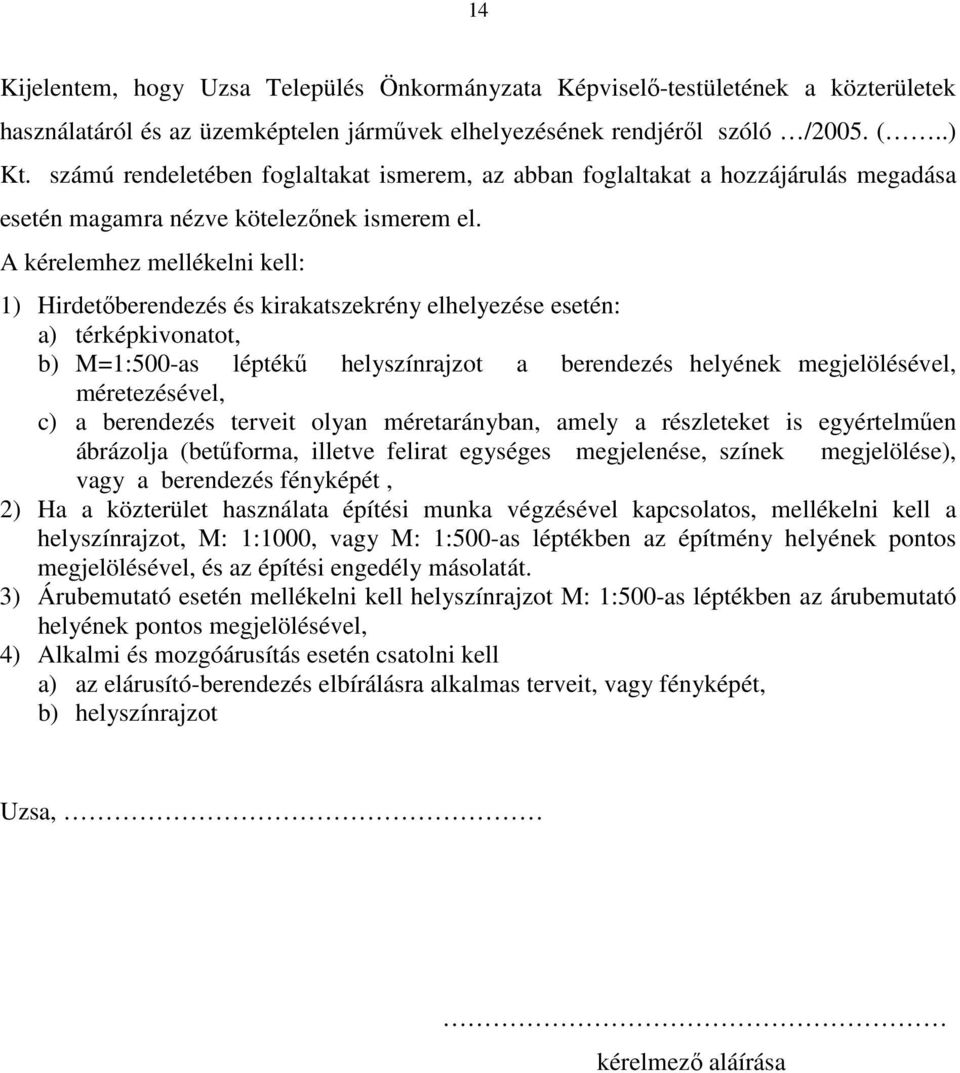 A kérelemhez mellékelni kell: 1) Hirdetőberendezés és kirakatszekrény elhelyezése esetén: a) térképkivonatot, b) M=1:500-as léptékű helyszínrajzot a berendezés helyének megjelölésével, méretezésével,