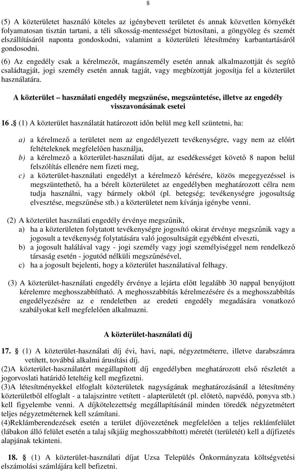 (6) Az engedély csak a kérelmezőt, magánszemély esetén annak alkalmazottját és segítő családtagját, jogi személy esetén annak tagját, vagy megbízottját jogosítja fel a közterület használatára.