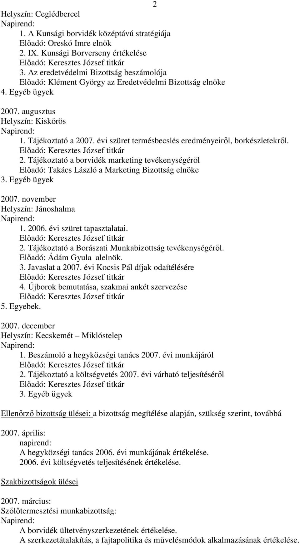 évi szüret termésbecslés eredményeirıl, borkészletekrıl. 2. Tájékoztató a borvidék marketing tevékenységérıl Elıadó: Takács László a Marketing Bizottság elnöke 2007. november Helyszín: Jánoshalma 1.