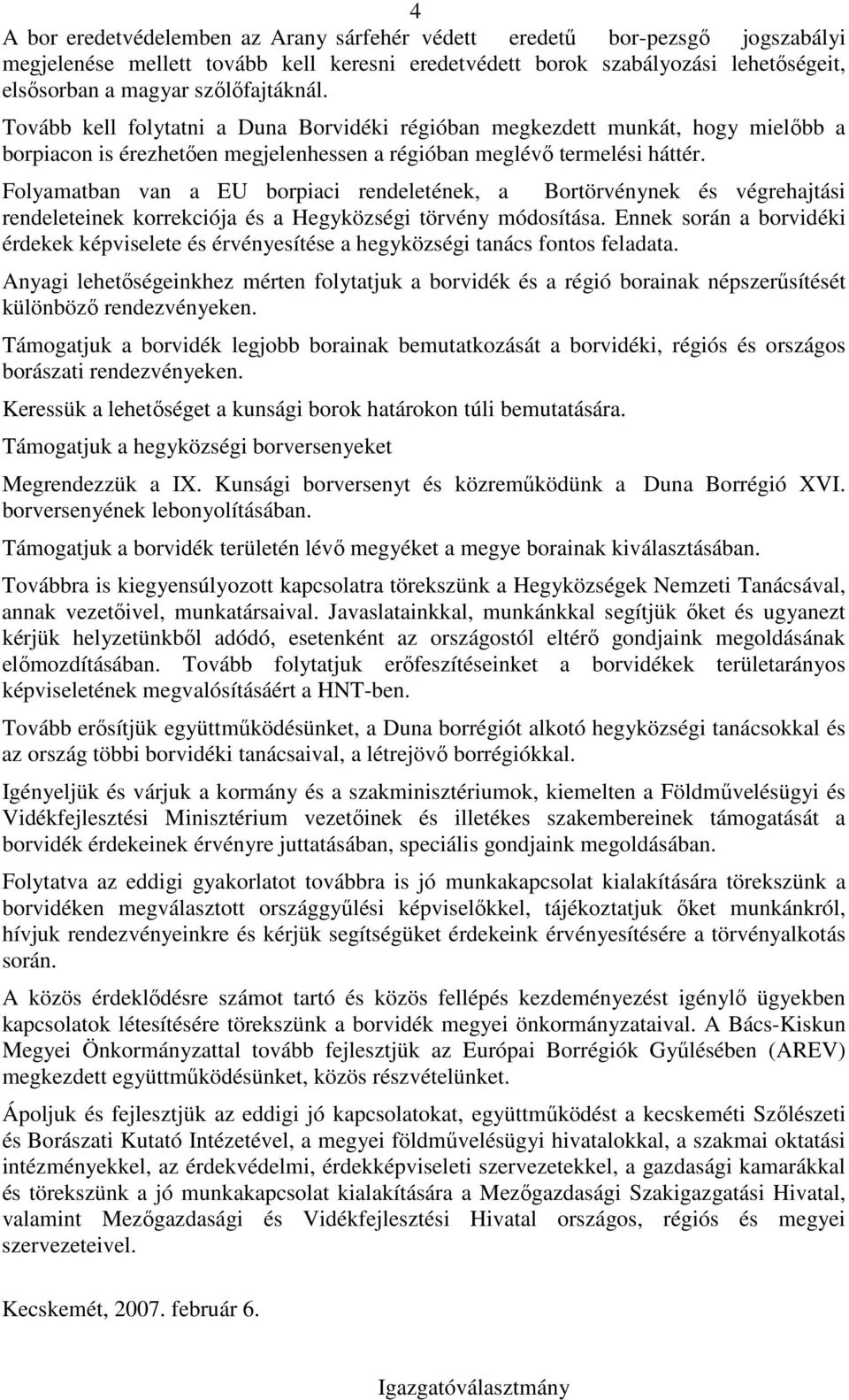 Folyamatban van a EU borpiaci rendeletének, a Bortörvénynek és végrehajtási rendeleteinek korrekciója és a Hegyközségi törvény módosítása.