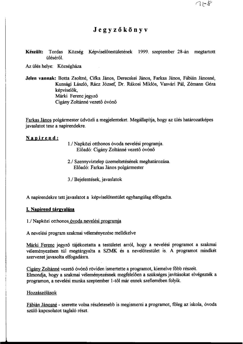 Rákosi Miklós, Vasvári Pál, Zémann Géza képviselők, Márki Ferenc jegyző Cigány Zoltánné vezető óvónő Farkas János polgármester üdvözli a megjelenteket.