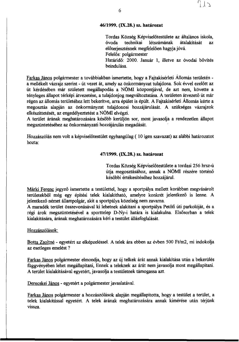 Farkas János polgármester a továbbiakban ismertette, hogy a Fajtakísérleti Állomás területén amellékelt vázrajz szerint - út vezet át, amely az önkormányzat tulajdona.