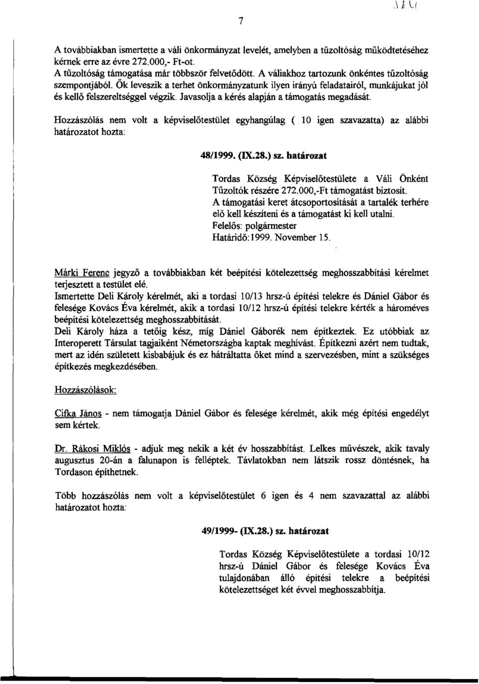 Javasolja a kérés alapján a támogatás megadását. Hozzászólás nem volt a képviselőtestület határozatot hozta: egyhangúlag ( 10 igen szavazatta) az alábbi 48/1999. (IX.28.) sz.