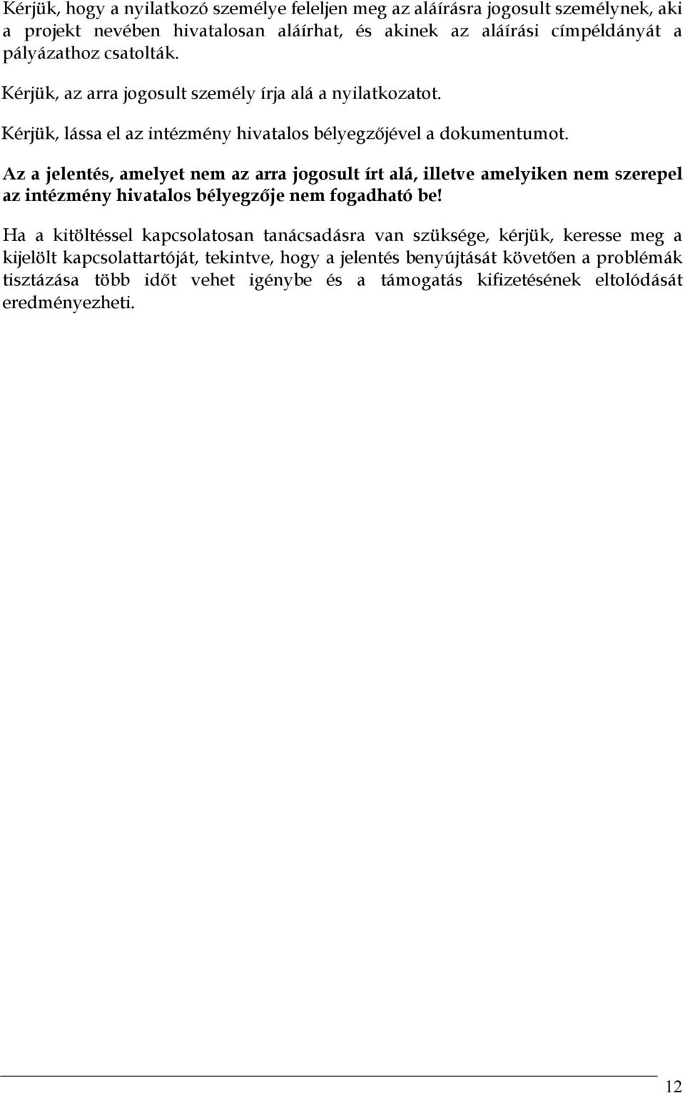 Az a jelentés, amelyet nem az arra jogosult írt alá, illetve amelyiken nem szerepel az intézmény hivatalos bélyegzője nem fogadható be!