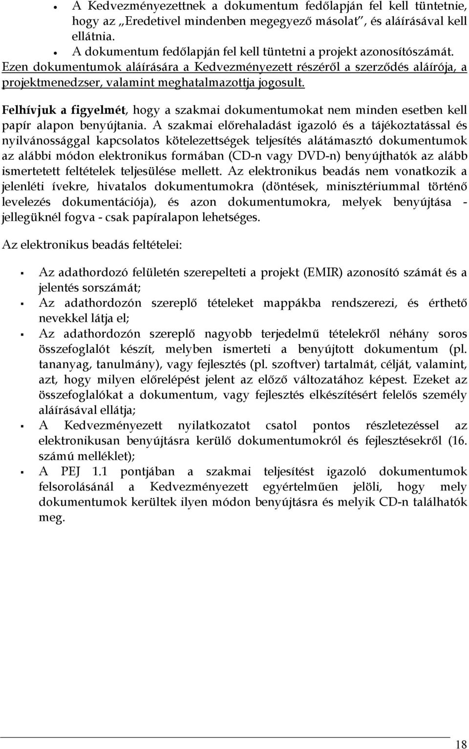 Ezen dokumentumok aláírására a Kedvezményezett részéről a szerződés aláírója, a projektmenedzser, valamint meghatalmazottja jogosult.