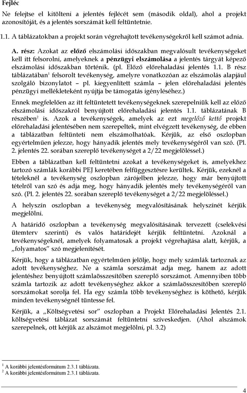 (pl. Előző előrehaladási jelentés 1.1. B rész táblázatában 1 felsorolt tevékenység, amelyre vonatkozóan az elszámolás alapjául szolgáló bizonylatot pl.