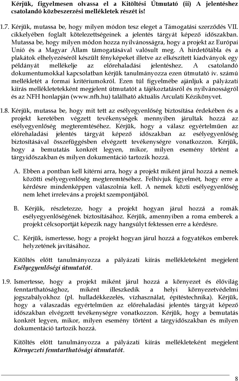 Mutassa be, hogy milyen módon hozza nyilvánosságra, hogy a projekt az Európai Unió és a Magyar Állam támogatásával valósult meg.