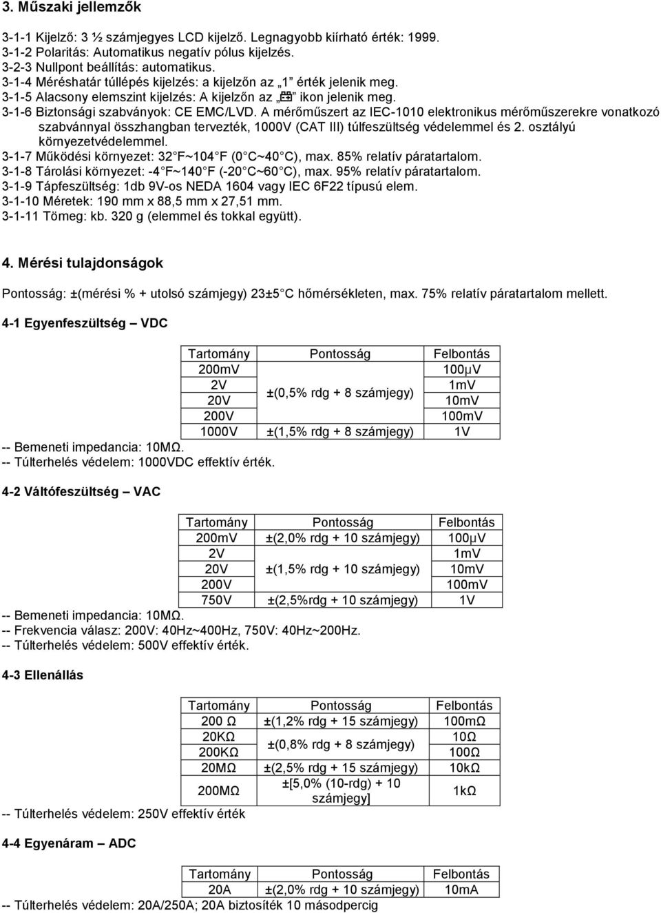 A mérőműszert az IEC-1010 elektronikus mérőműszerekre vonatkozó szabvánnyal összhangban tervezték, 1000V (CAT III) túlfeszültség védelemmel és 2. osztályú környezetvédelemmel.