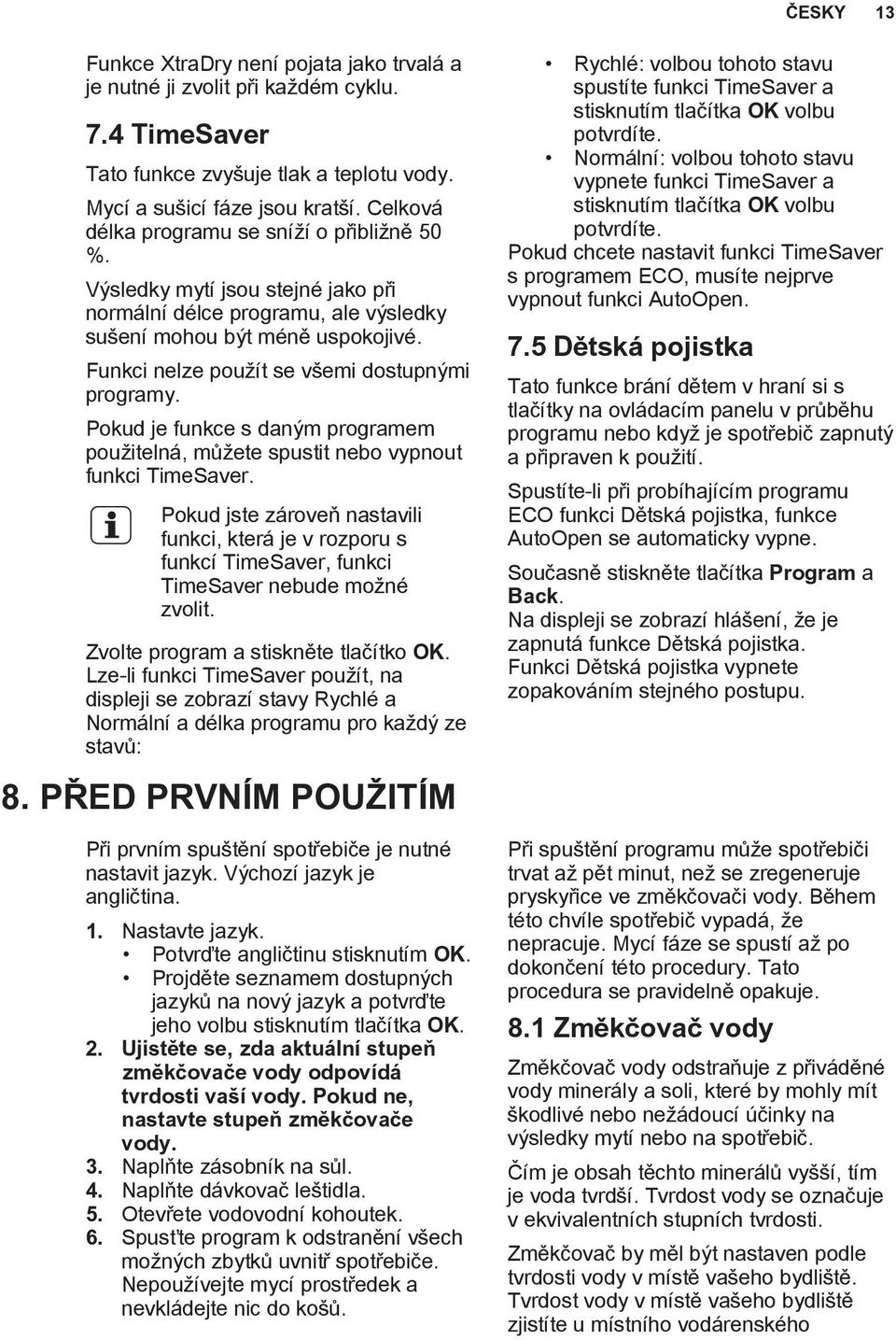 Funkci nelze použít se všemi dostupnými programy. Pokud je funkce s daným programem použitelná, můžete spustit nebo vypnout funkci TimeSaver.