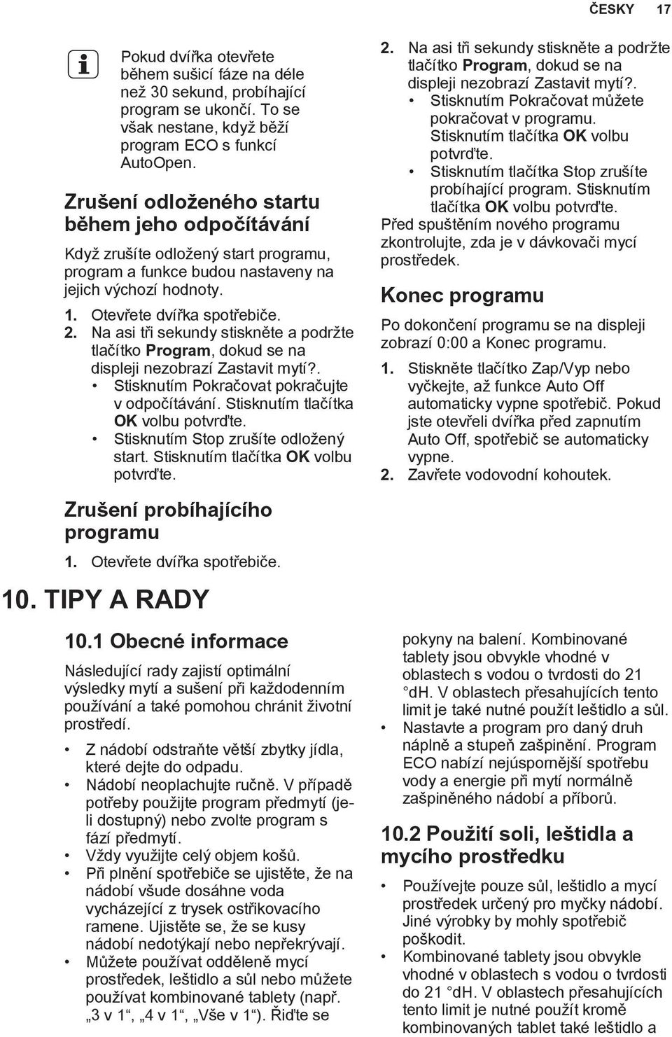 Na asi tři sekundy stiskněte a podržte tlačítko Program, dokud se na displeji nezobrazí Zastavit mytí?. Stisknutím Pokračovat pokračujte v odpočítávání. Stisknutím tlačítka OK volbu potvrďte.