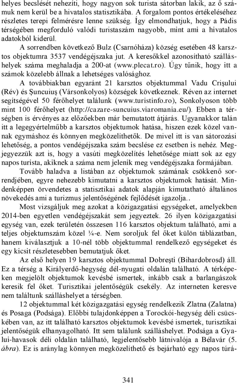 A sorrendben következő Bulz (Csarnóháza) község esetében 48 karsztos objektumra 3537 vendégéjszaka jut. A keresőkkel azonosítható szálláshelyek száma meghaladja a 200-at (www.plecat.ro).